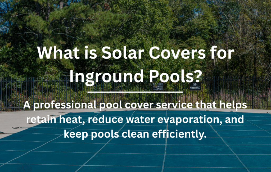 Solar Covers for Inground Pools stretched over a closed inground pool to preserve heat, limit evaporation, and block debris.